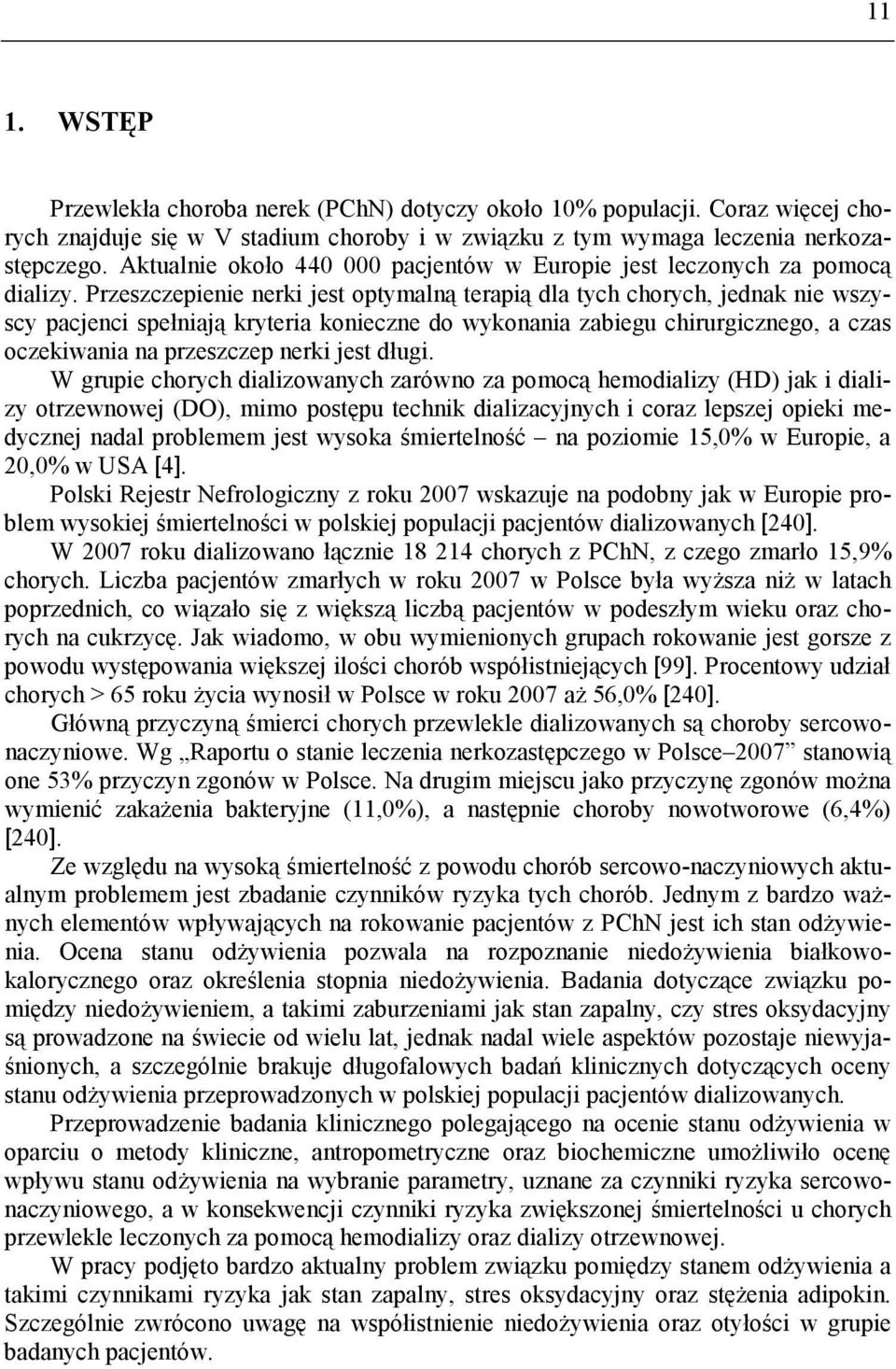 Przeszczepienie nerki jest optymalną terapią dla tych chorych, jednak nie wszyscy pacjenci spełniają kryteria konieczne do wykonania zabiegu chirurgicznego, a czas oczekiwania na przeszczep nerki