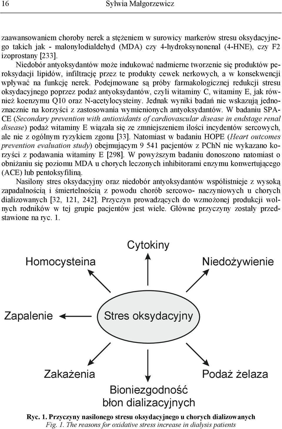 Podejmowane są próby farmakologicznej redukcji stresu oksydacyjnego poprzez podaż antyoksydantów, czyli witaminy C, witaminy E, jak również koenzymu Q10 oraz N-acetylocysteiny.