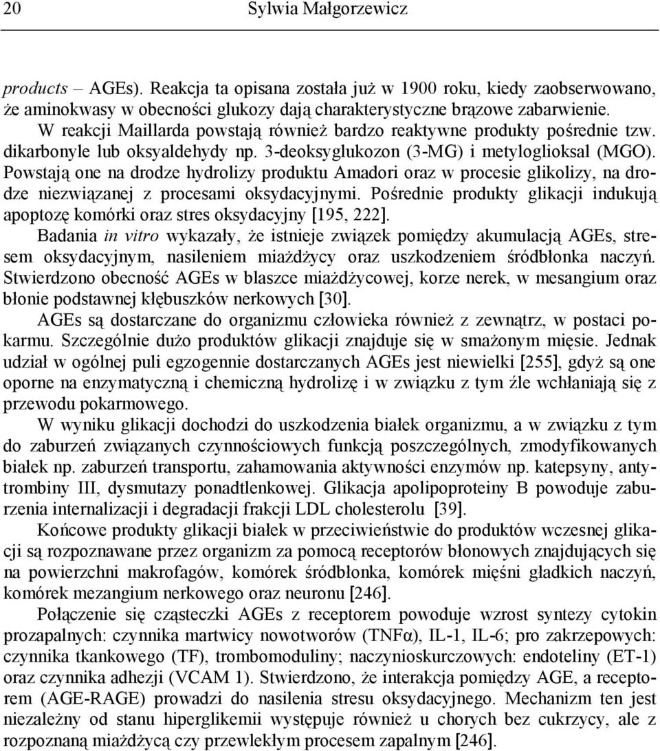 Powstają one na drodze hydrolizy produktu Amadori oraz w procesie glikolizy, na drodze niezwiązanej z procesami oksydacyjnymi.