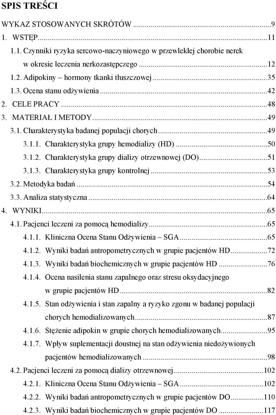 ..50 3.1.2. Charakterystyka grupy dializy otrzewnowej (DO)...51 3.1.3. Charakterystyka grupy kontrolnej...53 3.2. Metodyka badań...54 3.3. Analiza statystyczna...64 4. WYNIKI...65 4.1. Pacjenci leczeni za pomocą hemodializy.