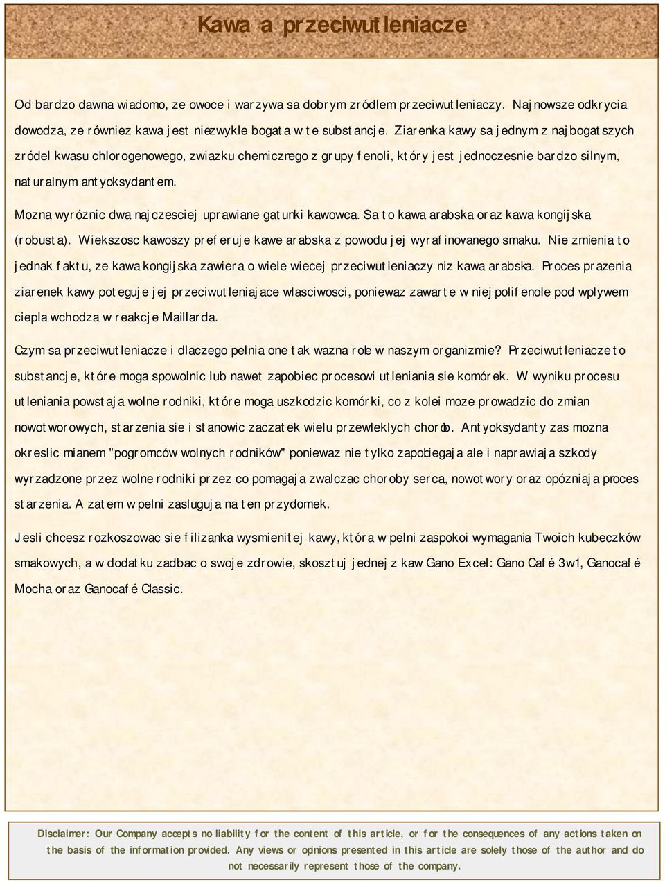 Mozna wyróznic dwa najczesciej uprawiane gatunki kawowca. Sa to kawa arabska oraz kawa kongijska (robusta). Wiekszosc kawoszy preferuje kawe arabska z powodu jej wyrafinowanego smaku.