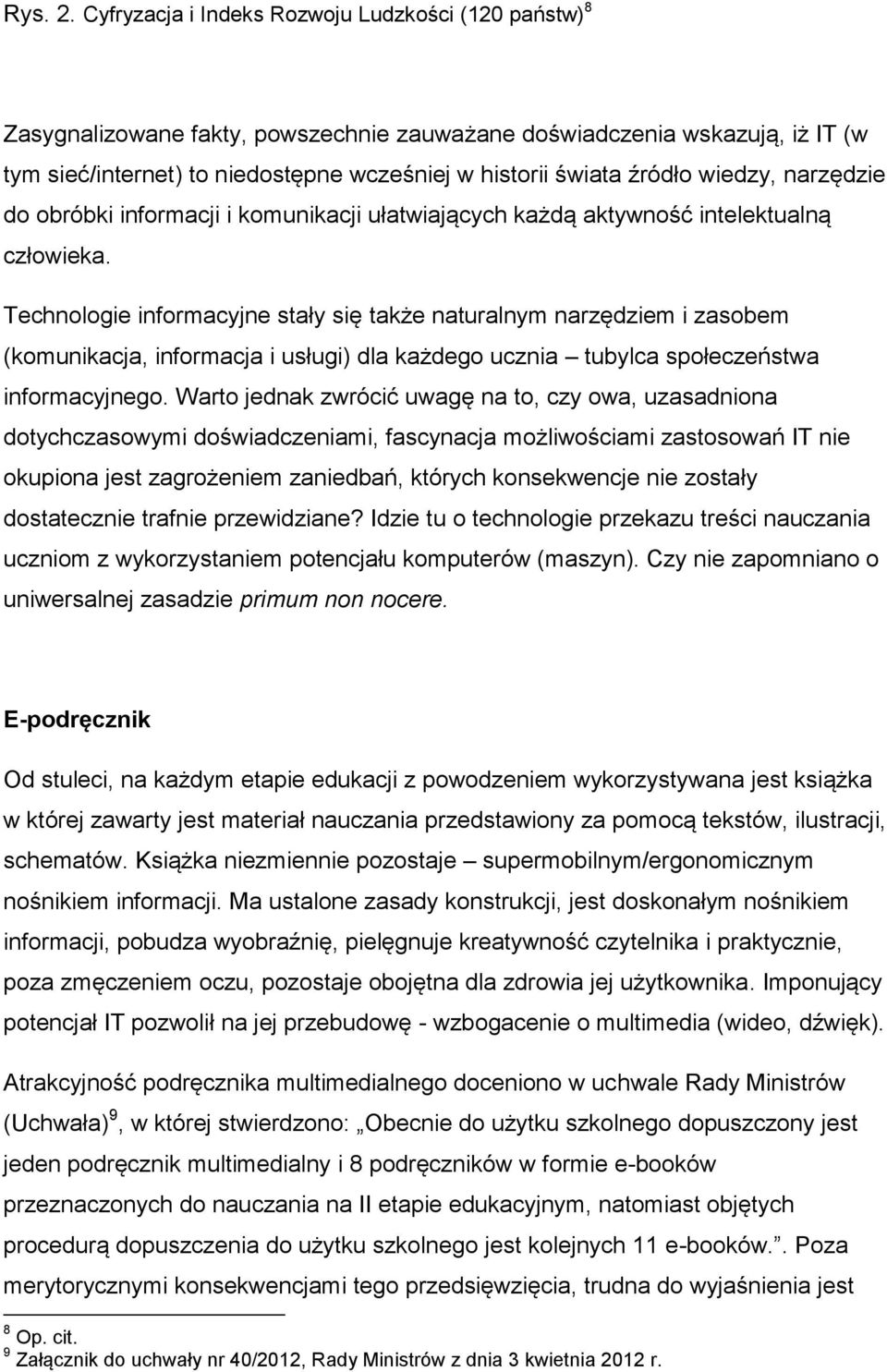 wiedzy, narzędzie do obróbki informacji i komunikacji ułatwiających każdą aktywność intelektualną człowieka.