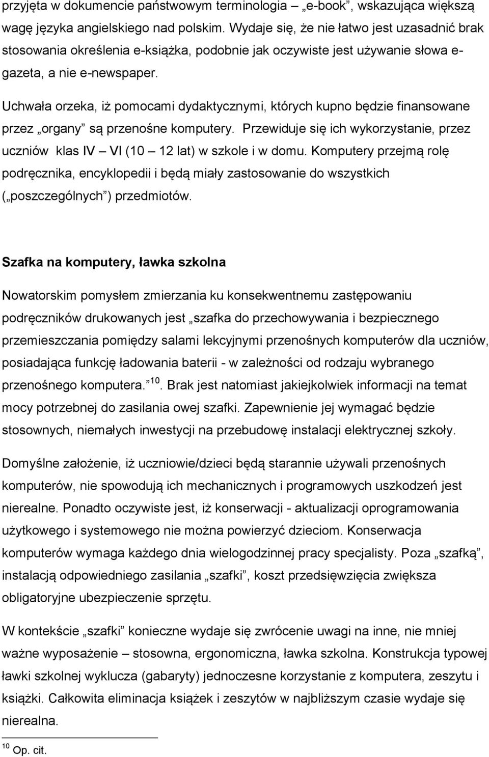 Uchwała orzeka, iż pomocami dydaktycznymi, których kupno będzie finansowane przez organy są przenośne komputery.