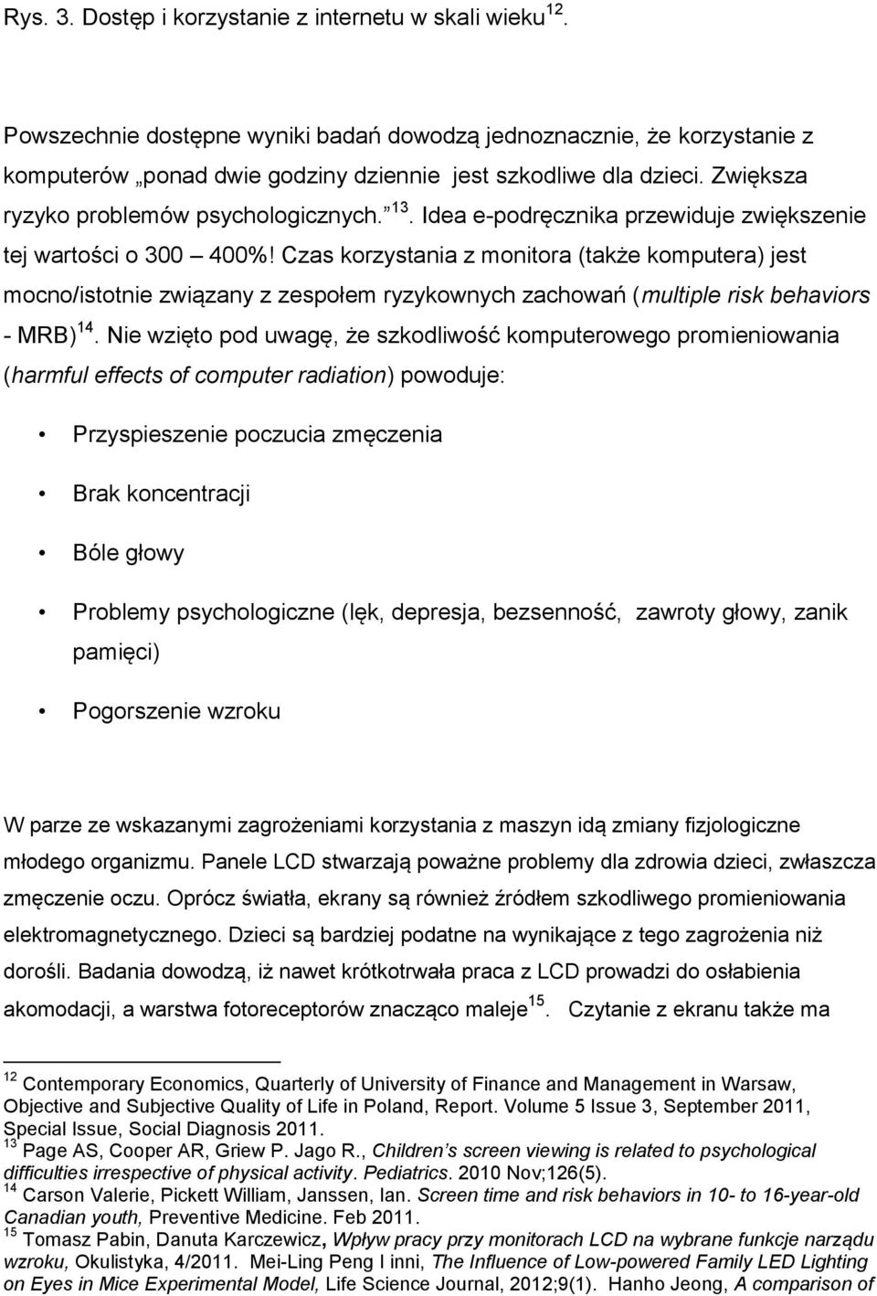 Czas korzystania z monitora (także komputera) jest mocno/istotnie związany z zespołem ryzykownych zachowań (multiple risk behaviors - MRB) 14.