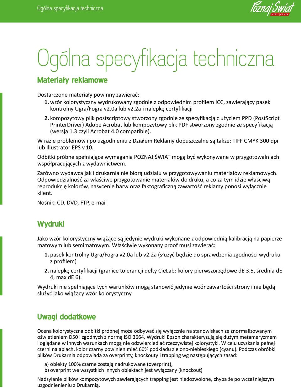 kompozytowy plik postscriptowy stworzony zgodnie ze specyfikacją z użyciem PPD (PostScript PrinterDriver) Adobe Acrobat lub kompozytowy plik PDF stworzony zgodnie ze specyfikacją (wersja 1.