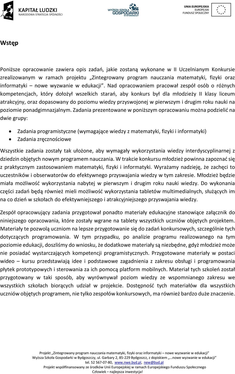 Nad opracowaniem pracował zespół osób o różnych kompetencjach, który dołożył wszelkich starań, aby konkurs był dla młodzieży II klasy liceum atrakcyjny, oraz dopasowany do poziomu wiedzy przyswojonej