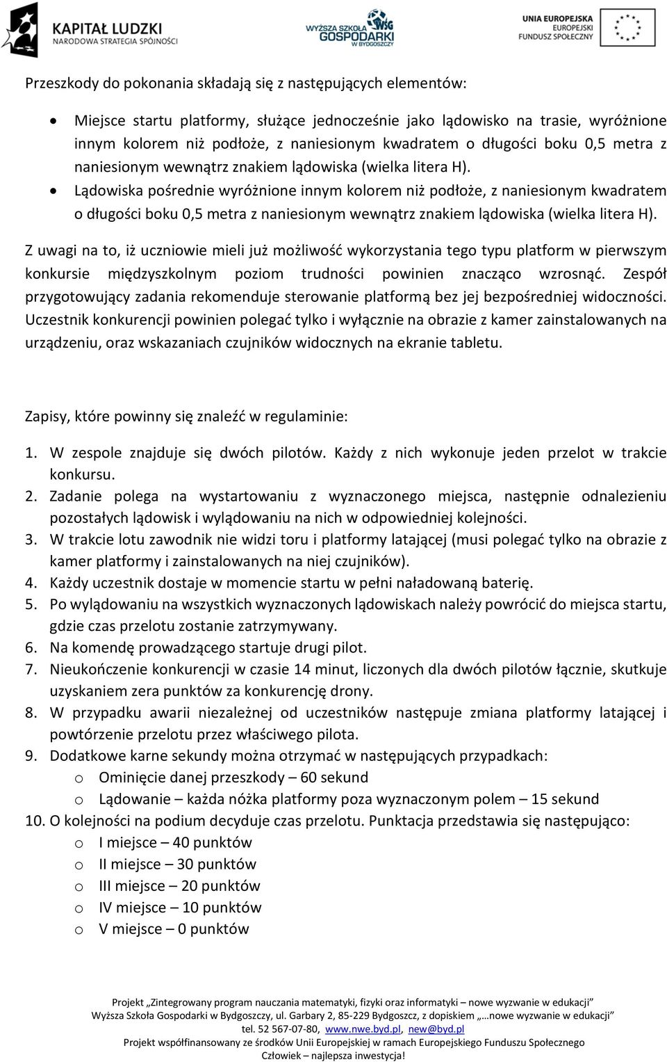 Lądowiska pośrednie wyróżnione innym kolorem niż podłoże, z naniesionym kwadratem  Z uwagi na to, iż uczniowie mieli już możliwość wykorzystania tego typu platform w pierwszym konkursie