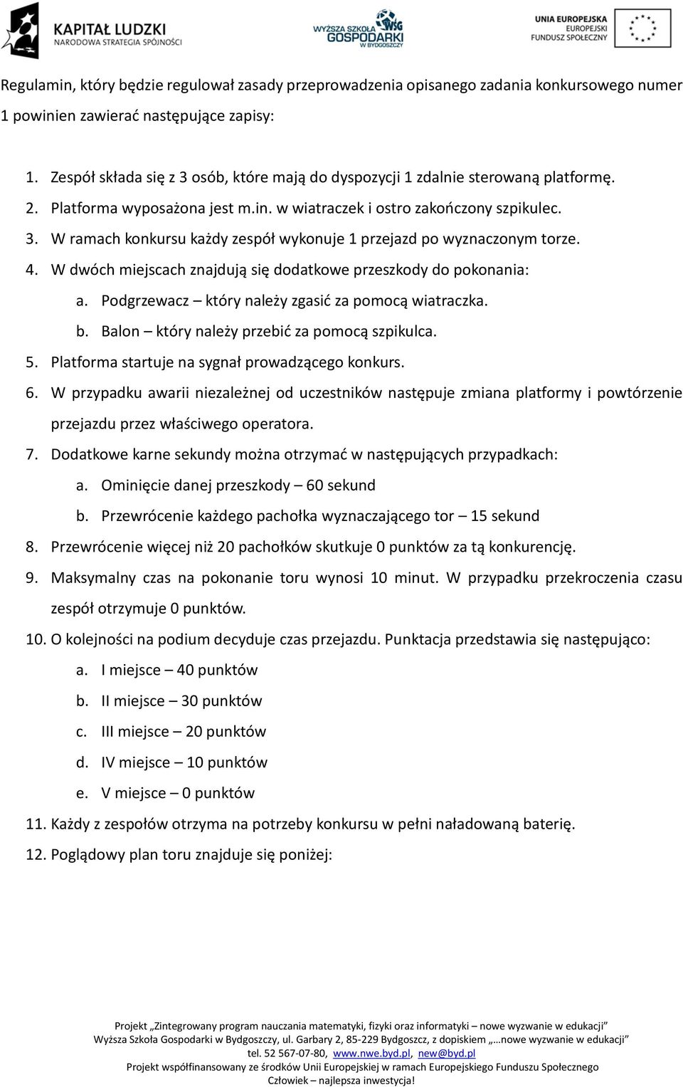 4. W dwóch miejscach znajdują się dodatkowe przeszkody do pokonania: a. Podgrzewacz który należy zgasić za pomocą wiatraczka. b. Balon który należy przebić za pomocą szpikulca. 5.