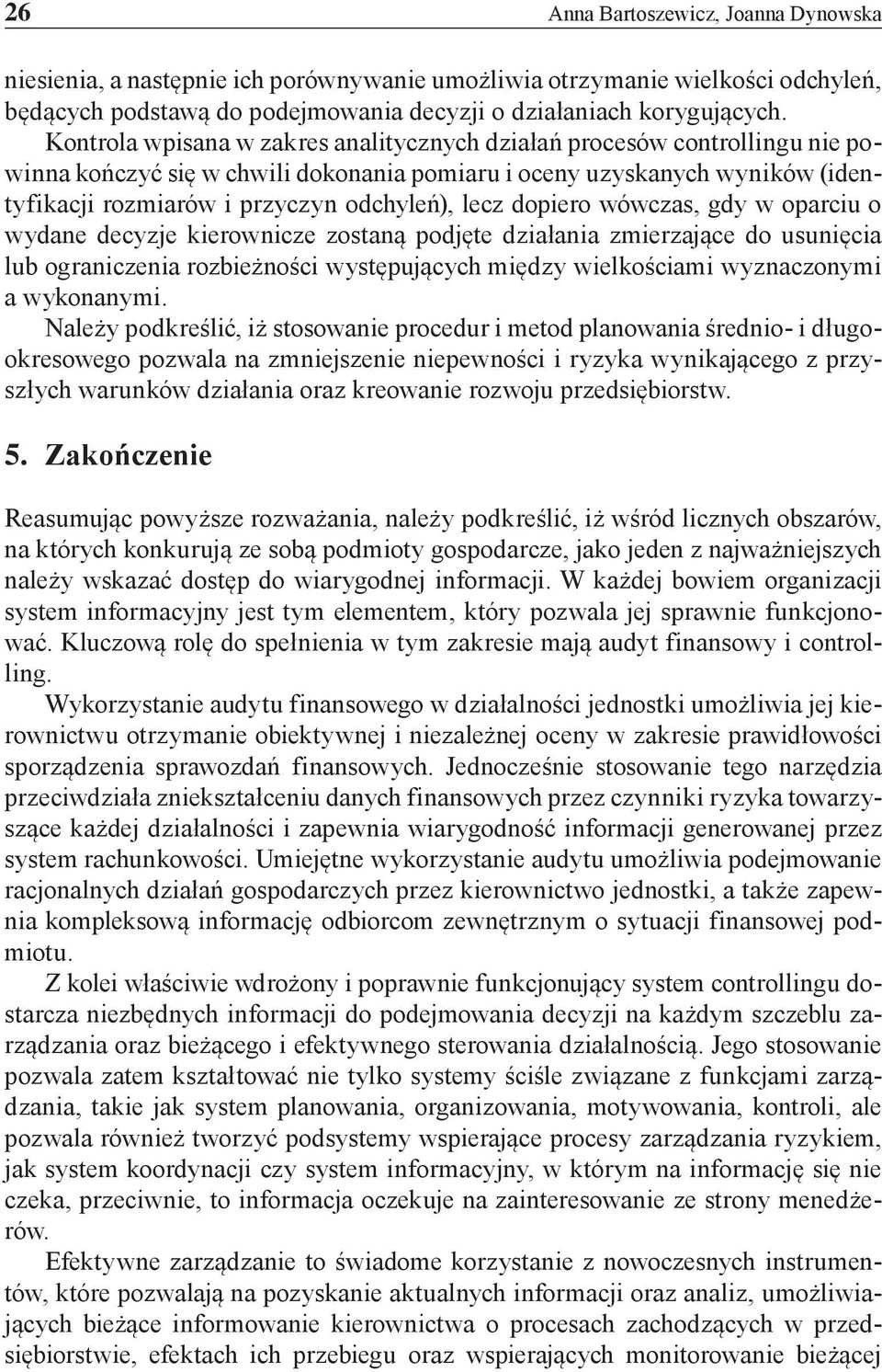 dopiero wówczas, gdy w oparciu o wydane decyzje kierownicze zostaną podjęte działania zmierzające do usunięcia lub ograniczenia rozbieżności występujących między wielkościami wyznaczonymi a