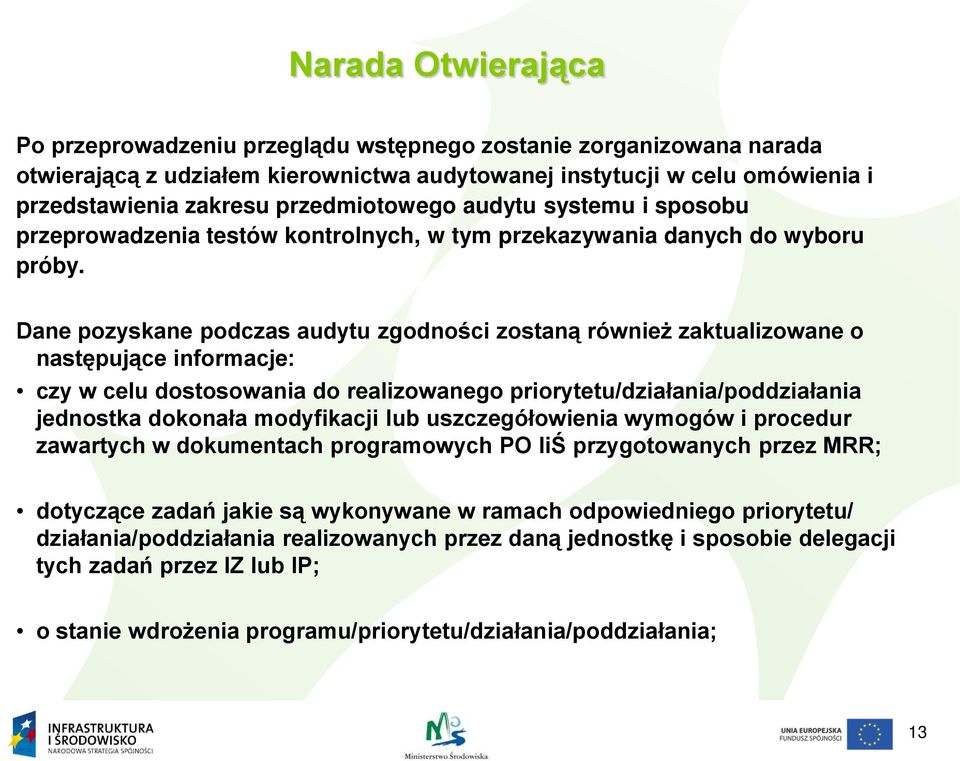 Dane pozyskane podczas audytu zgodności zostaną również zaktualizowane o następujące informacje: czy w celu dostosowania do realizowanego priorytetu/działania/poddziałania jednostka dokonała