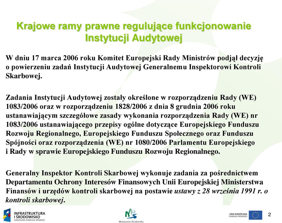 Zadania Instytucji Audytowej zostały określone w rozporządzeniu Rady (WE) 1083/2006 oraz w rozporządzeniu 1828/2006 z dnia 8 grudnia 2006 roku ustanawiającym szczegółowe zasady wykonania