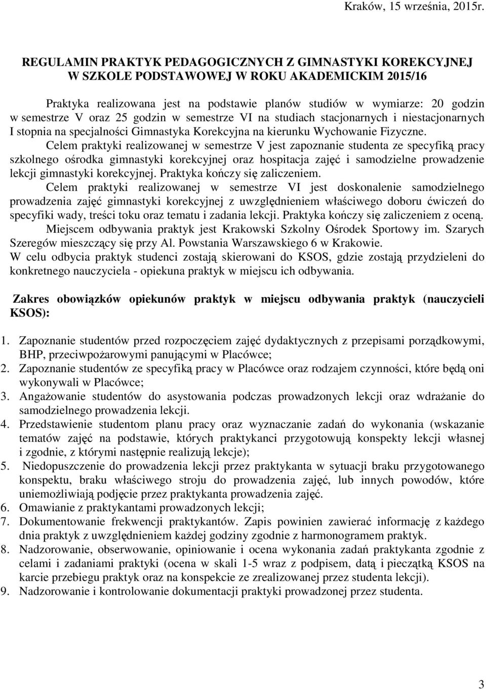 oraz 25 godzin w semestrze VI na studiach stacjonarnych i niestacjonarnych I stopnia na specjalności Gimnastyka Korekcyjna na kierunku Wychowanie Fizyczne.