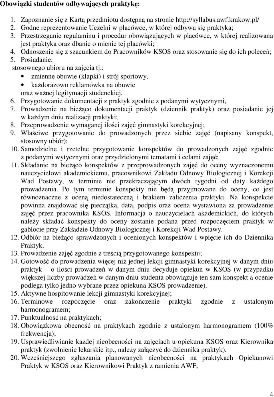 Przestrzeganie regulaminu i procedur obowiązujących w placówce, w której realizowana jest praktyka oraz dbanie o mienie tej placówki; 4.