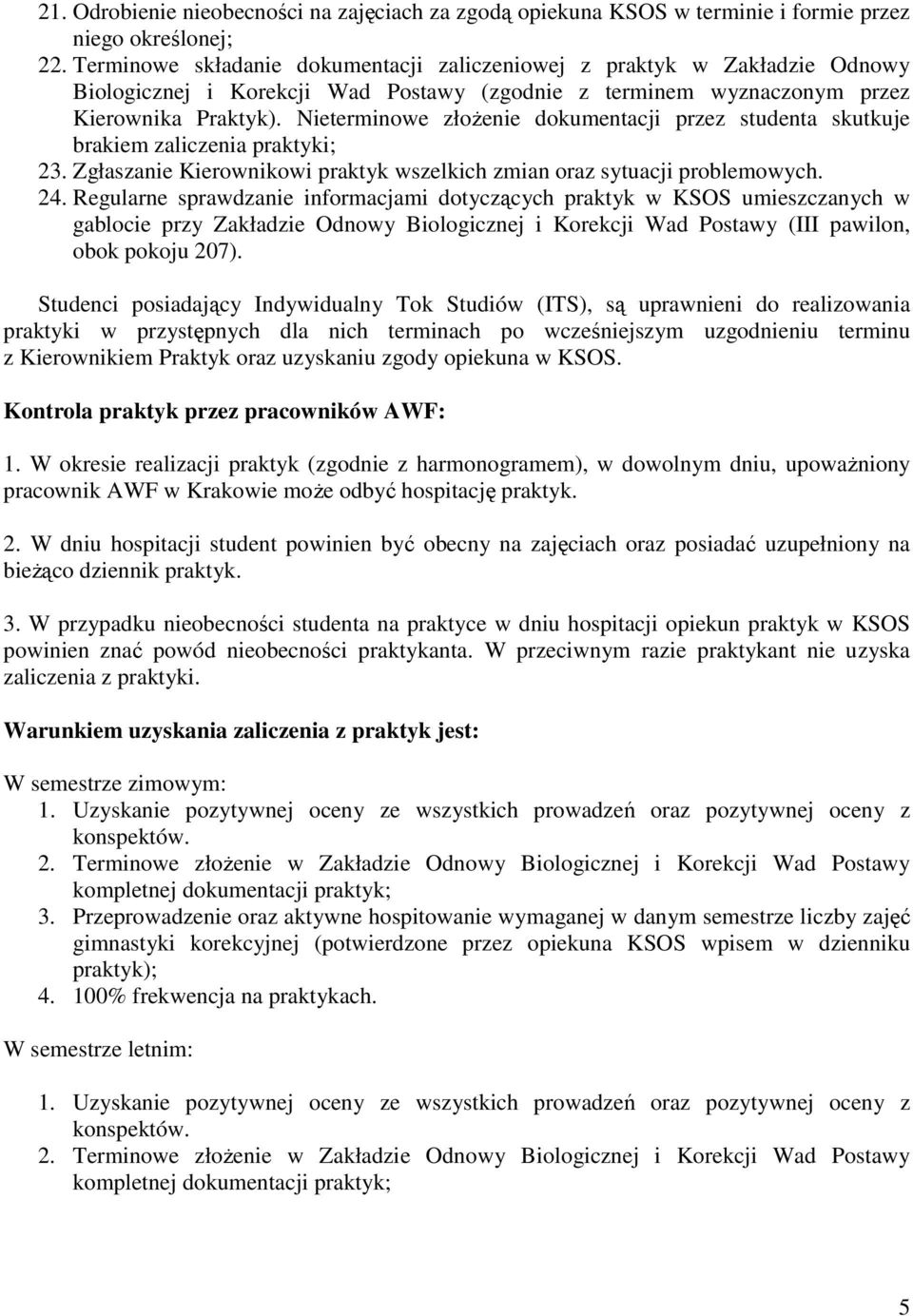 Nieterminowe złożenie dokumentacji przez studenta skutkuje brakiem zaliczenia praktyki; 23. Zgłaszanie Kierownikowi praktyk wszelkich zmian oraz sytuacji problemowych. 24.