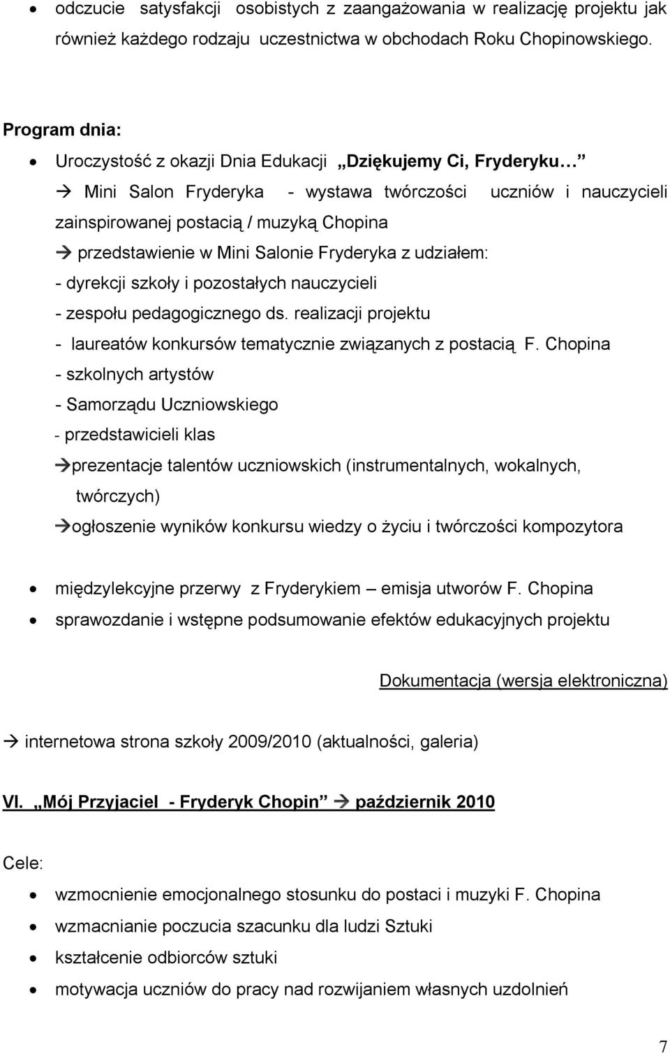 Mini Salonie Fryderyka z udziałem: - dyrekcji szkoły i pozostałych nauczycieli - zespołu pedagogicznego ds. realizacji projektu - laureatów konkursów tematycznie związanych z postacią F.