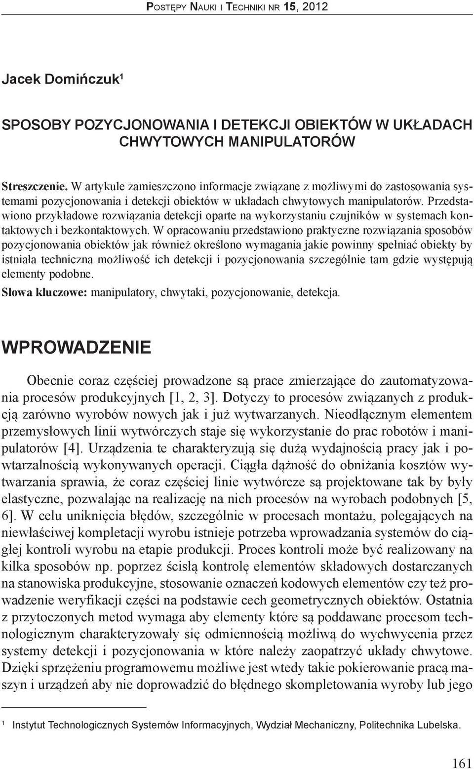 Przedstawiono przykładowe rozwiązania detekcji oparte na wykorzystaniu czujników w systemach kontaktowych i bezkontaktowych.