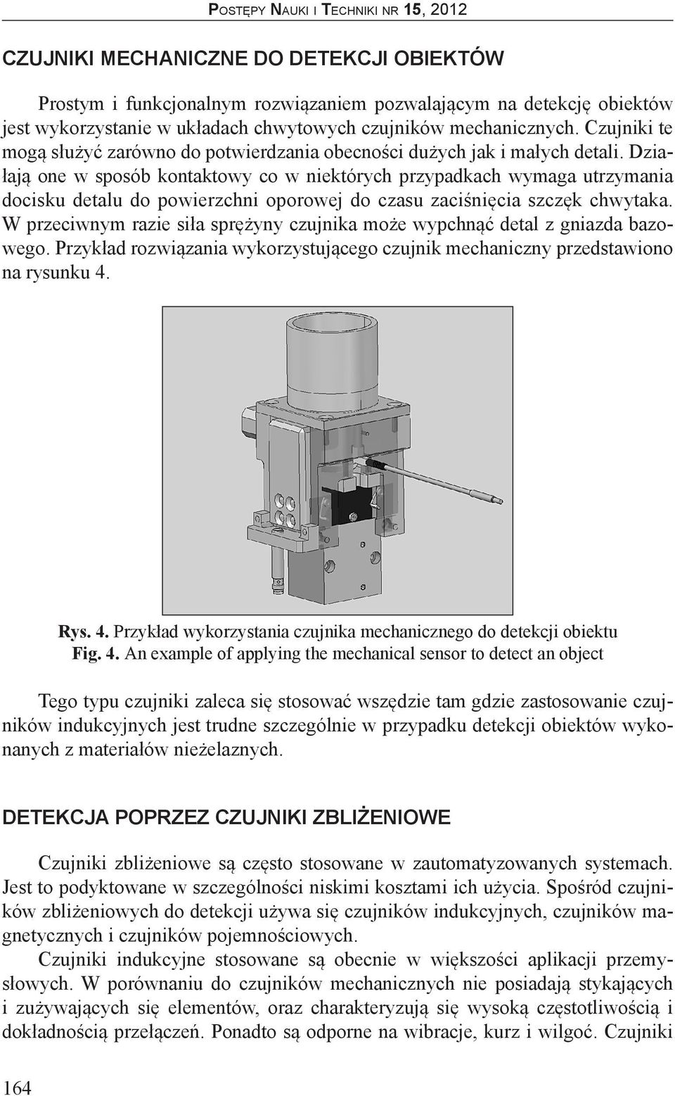 Działają one w sposób kontaktowy co w niektórych przypadkach wymaga utrzymania docisku detalu do powierzchni oporowej do czasu zaciśnięcia szczęk chwytaka.