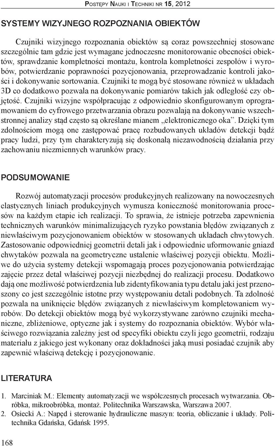 Czujniki te mogą być stosowane również w układach 3D co dodatkowo pozwala na dokonywanie pomiarów takich jak odległość czy objętość.