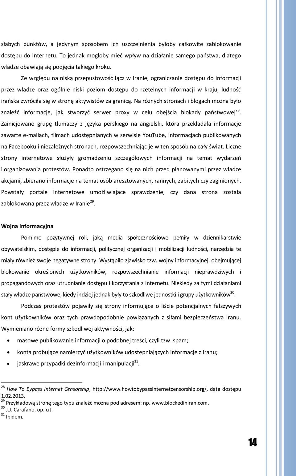 Ze względu na niską przepustowość łącz w Iranie, ograniczanie dostępu do informacji przez władze oraz ogólnie niski poziom dostępu do rzetelnych informacji w kraju, ludność irańska zwróciła się w