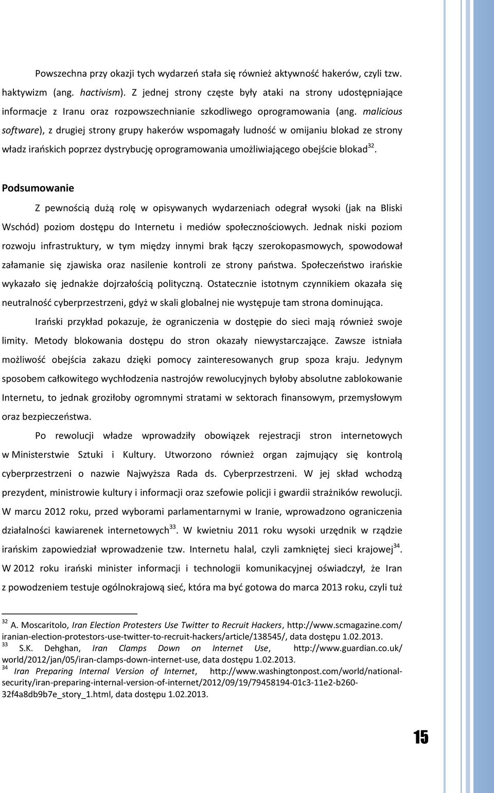 malicious software), z drugiej strony grupy hakerów wspomagały ludność w omijaniu blokad ze strony władz irańskich poprzez dystrybucję oprogramowania umożliwiającego obejście blokad 32.