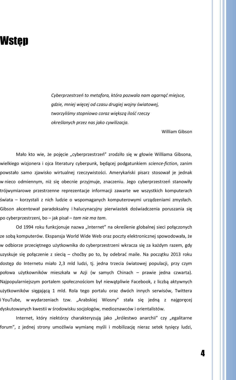 William Gibson Mało kto wie, że pojęcie cyberprzestrzeń zrodziło się w głowie Williama Gibsona, wielkiego wizjonera i ojca literatury cyberpunk, będącej podgatunkiem science-fiction, zanim powstało