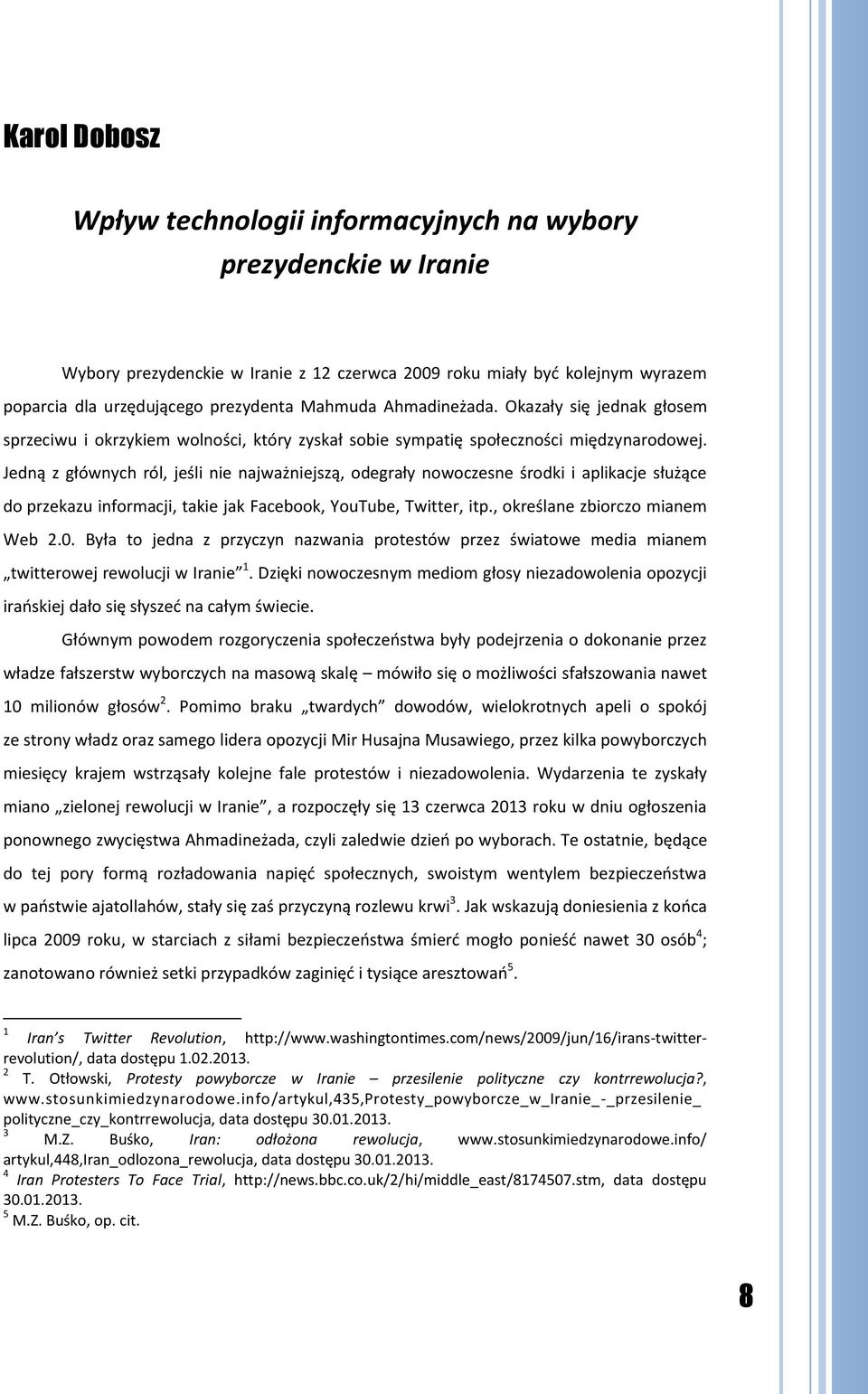 Jedną z głównych ról, jeśli nie najważniejszą, odegrały nowoczesne środki i aplikacje służące do przekazu informacji, takie jak Facebook, YouTube, Twitter, itp., określane zbiorczo mianem Web 2.0.