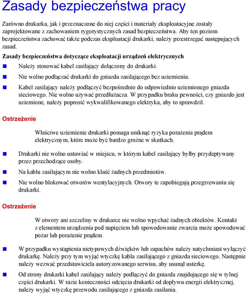 Zasady bezpieczeństwa dotyczące eksploatacji urządzeń elektrycznych Należy stosować kabel zasilający dołączony do drukarki. Nie wolno podłączać drukarki do gniazda zasilającego bez uziemienia.