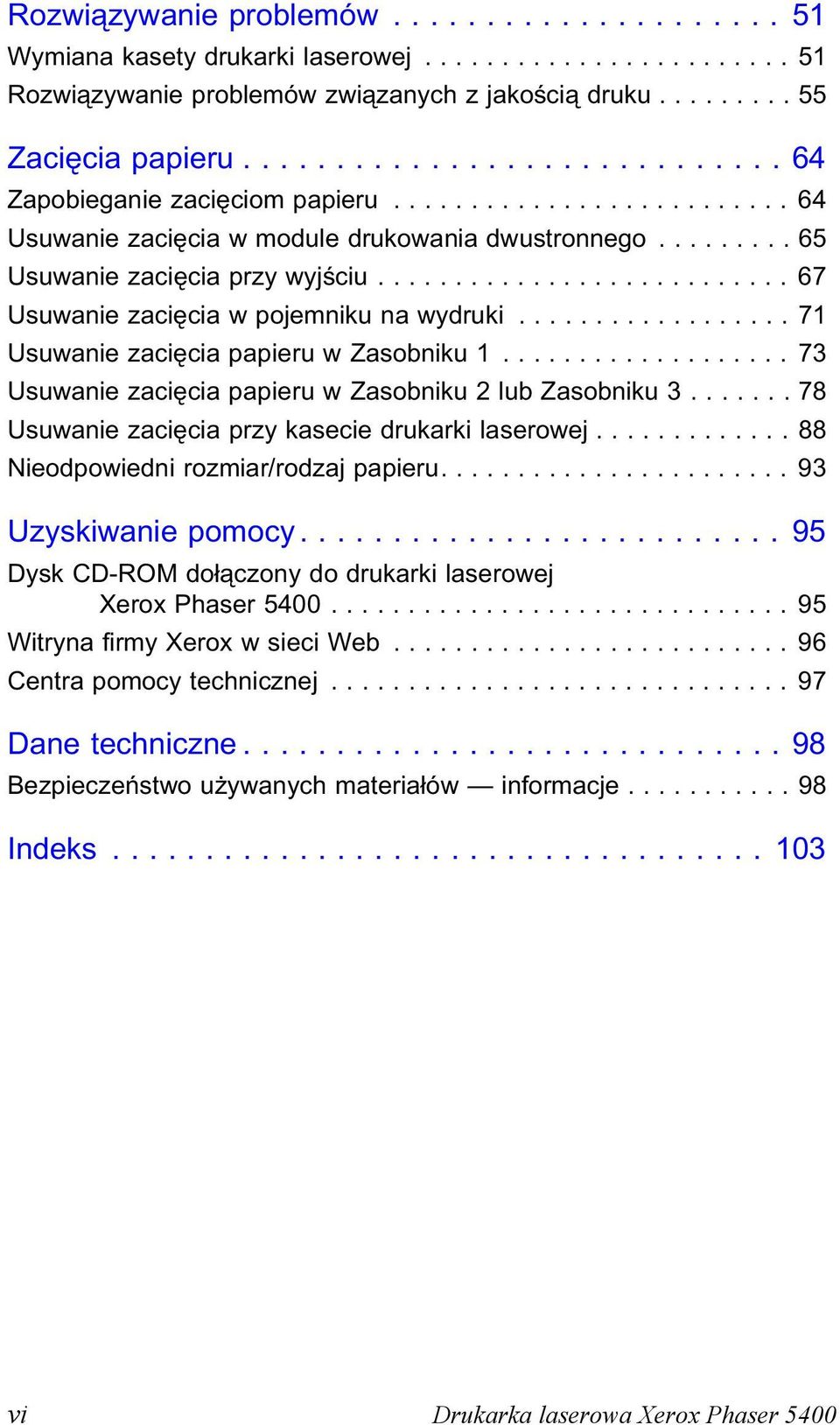 .......................... 67 Usuwanie zacięcia w pojemniku na wydruki.................. 71 Usuwanie zacięcia papieru w Zasobniku 1................... 73 Usuwanie zacięcia papieru w Zasobniku 2 lub Zasobniku 3.