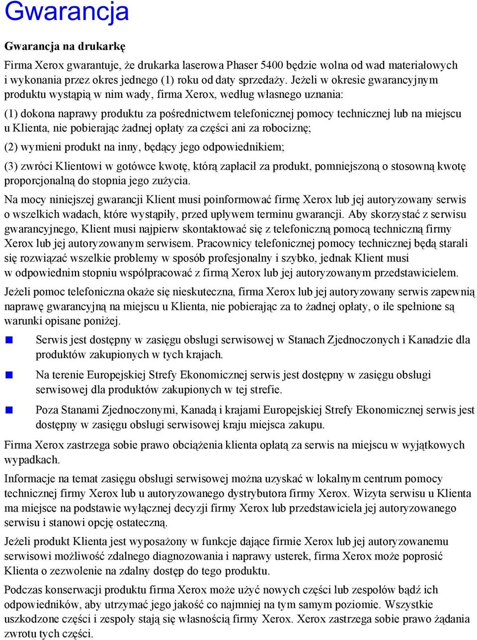 Klienta, nie pobierając żadnej opłaty za części ani za robociznę; (2) wymieni produkt na inny, będący jego odpowiednikiem; (3) zwróci Klientowi w gotówce kwotę, którą zapłacił za produkt,