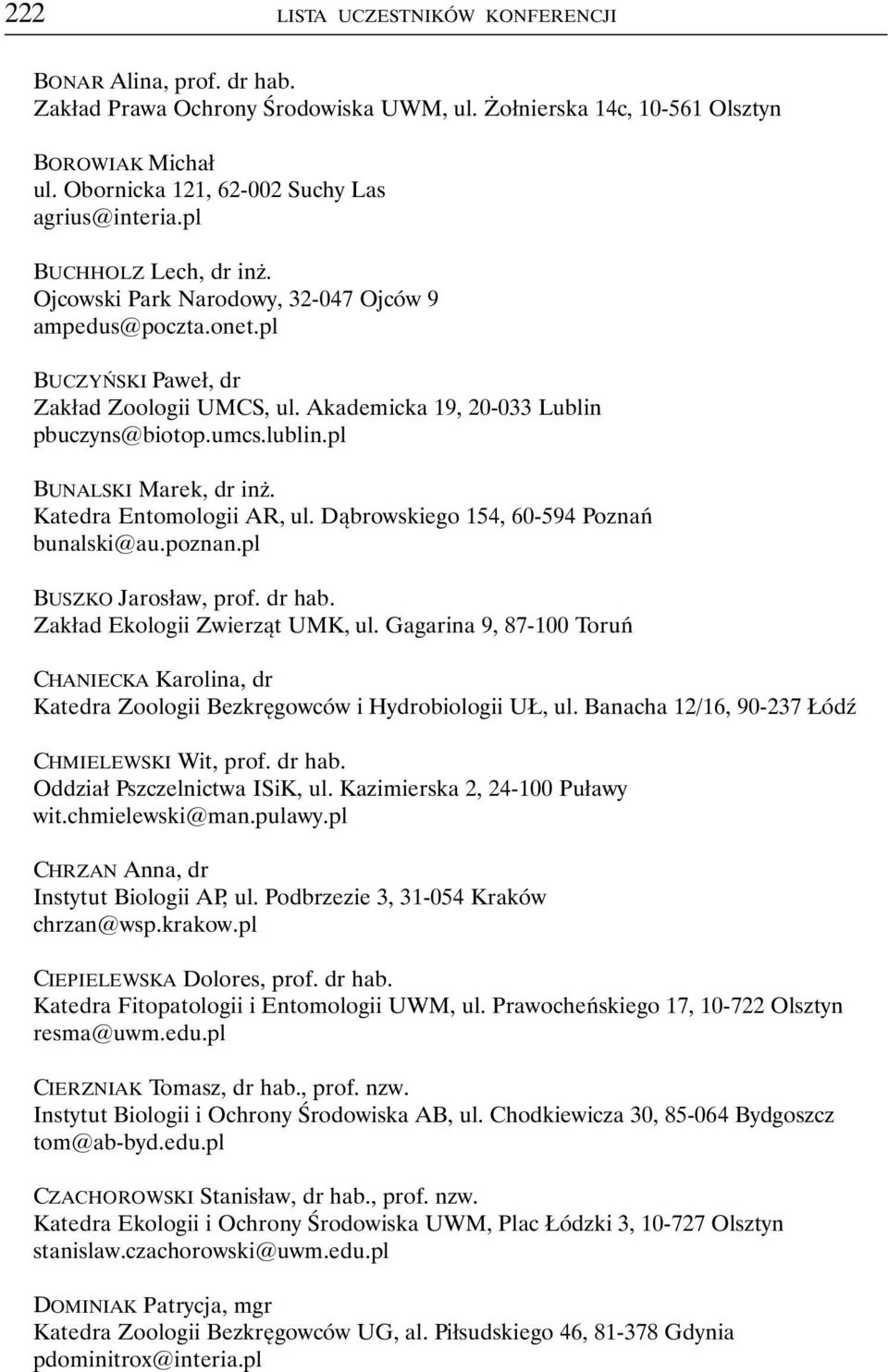 pl BUNALSKI Marek, dr inż. Katedra Entomologii AR, ul. Dąbrowskiego 154, 60-594 Poznań bunalski@au.poznan.pl BUSZKO Jarosław, prof. dr hab. Zakład Ekologii Zwierząt UMK, ul.