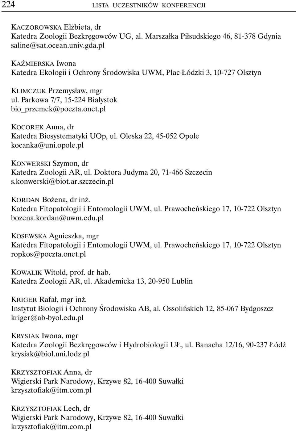 pl KOCOREK Anna, dr Katedra Biosystematyki UOp, ul. Oleska 22, 45-052 Opole kocanka@uni.opole.pl KONWERSKI Szymon, dr Katedra Zoologii AR, ul. Doktora Judyma 20, 71-466 Szczecin s.konwerski@biot.ar.