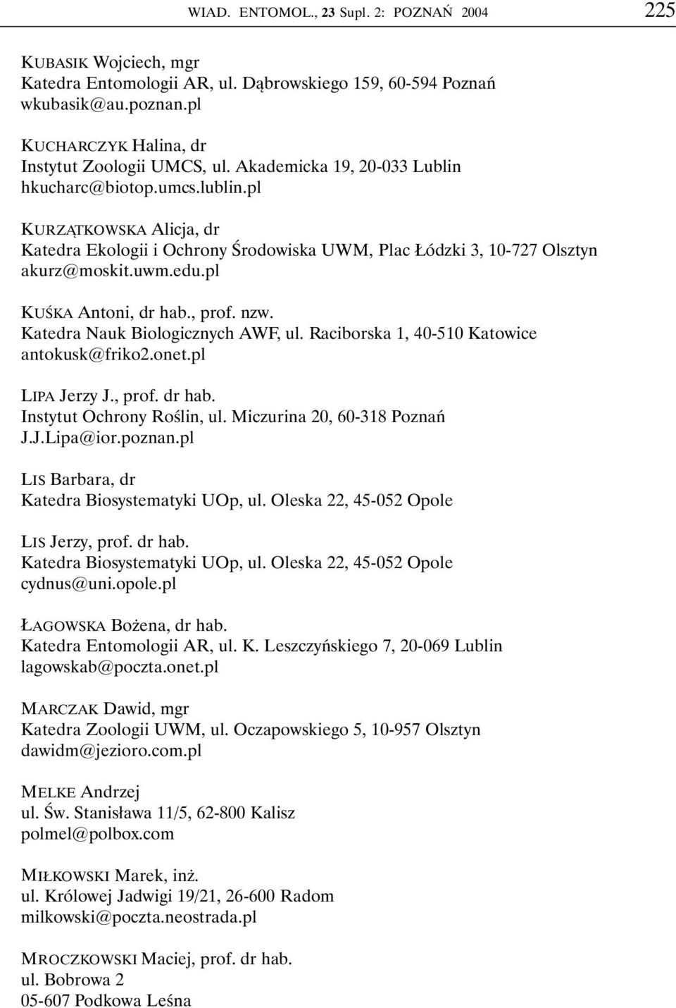 Raciborska 1, 40-510 Katowice antokusk@friko2.onet.pl LIPA Jerzy J., prof. dr hab. Instytut Ochrony Roślin, ul. Miczurina 20, 60-318 Poznań J.J.Lipa@ior.poznan.