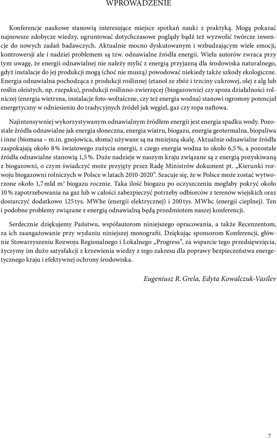 Aktualnie mocno dyskutowanym i wzbudzającym wiele emocji, kontrowersji ale i nadziei problemem są tzw. odnawialne źródła energii.