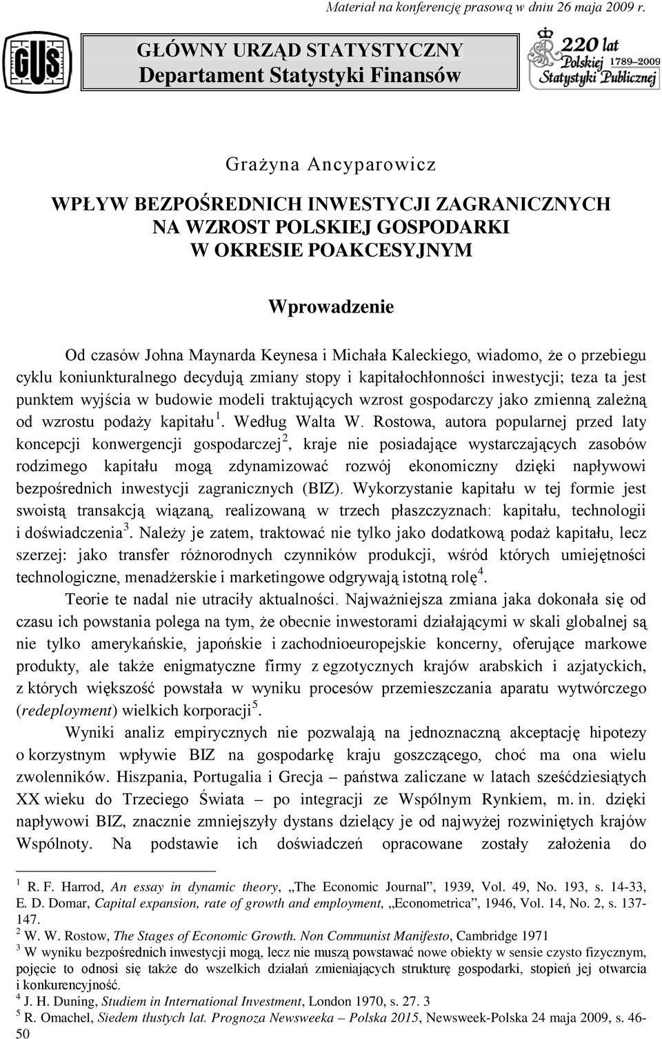 o przebiegu cyklu koniunkturalnego decydują zmiany stopy i kapitałochłonności inwestycji; teza ta jest punktem wyjścia w budowie modeli traktujących wzrost gospodarczy jako zmienną zależną od wzrostu