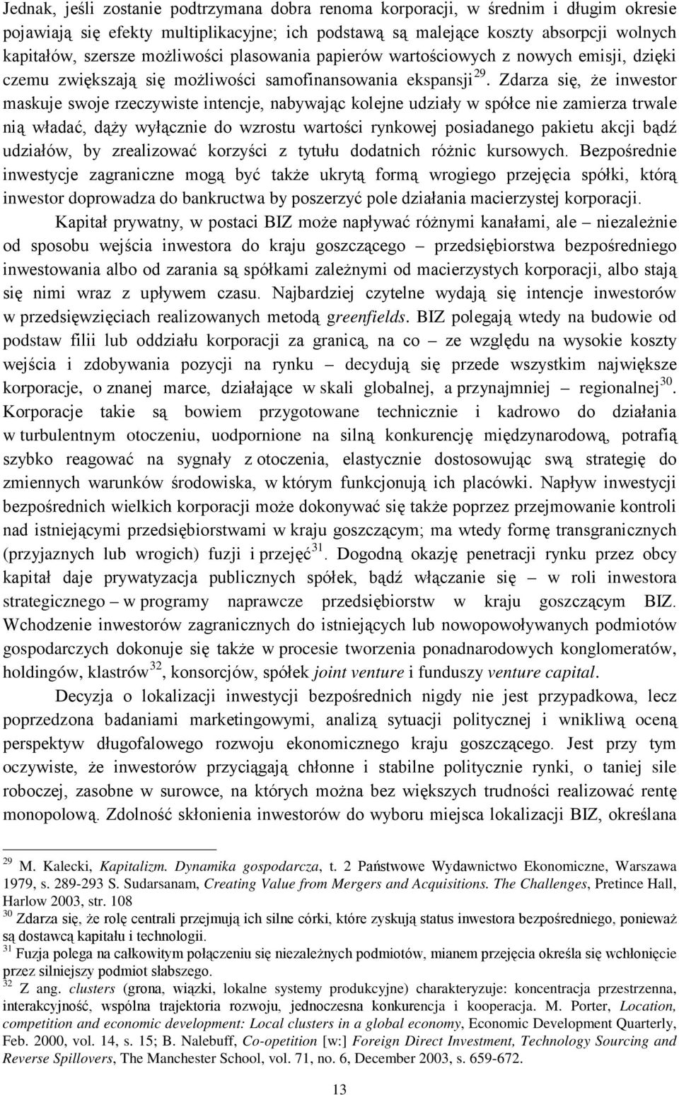 Zdarza się, że inwestor maskuje swoje rzeczywiste intencje, nabywając kolejne udziały w spółce nie zamierza trwale nią władać, dąży wyłącznie do wzrostu wartości rynkowej posiadanego pakietu akcji