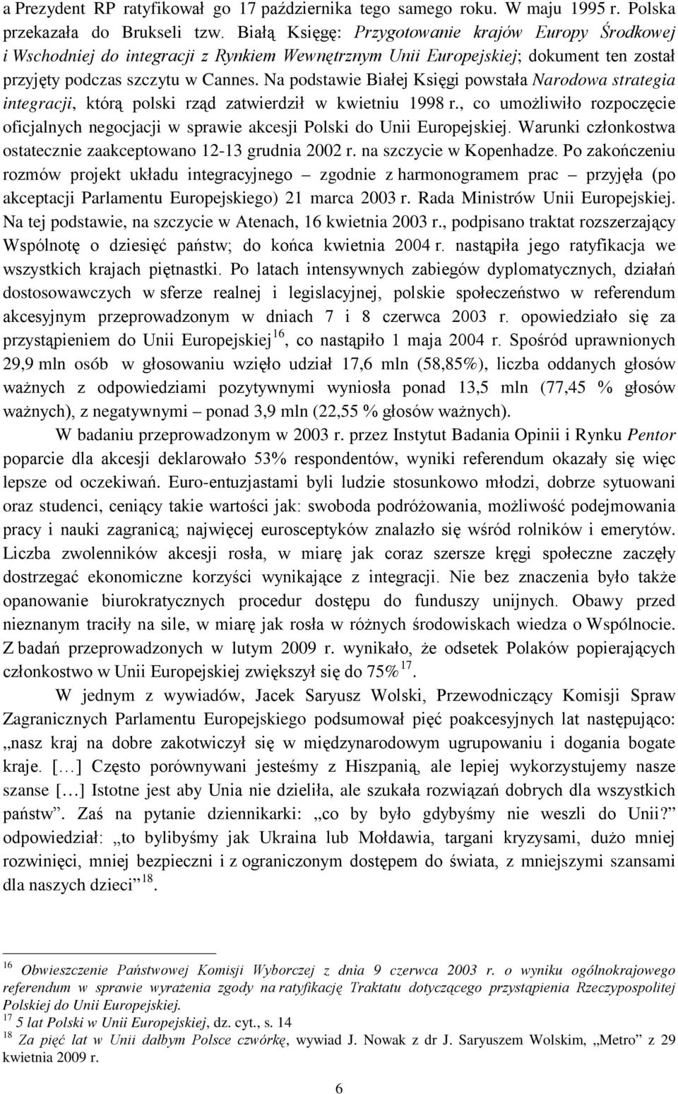 Na podstawie Białej Księgi powstała Narodowa strategia integracji, którą polski rząd zatwierdził w ietniu 1998 r.