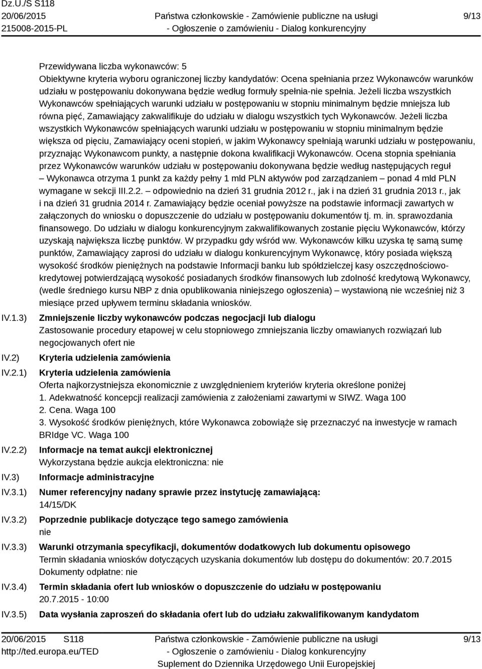 Jeżeli liczba wszystkich Wykonawców spełniających warunki udziału w postępowaniu w stopniu minimalnym będzie mniejsza lub równa pięć, Zamawiający zakwalifikuje do udziału w dialogu wszystkich tych