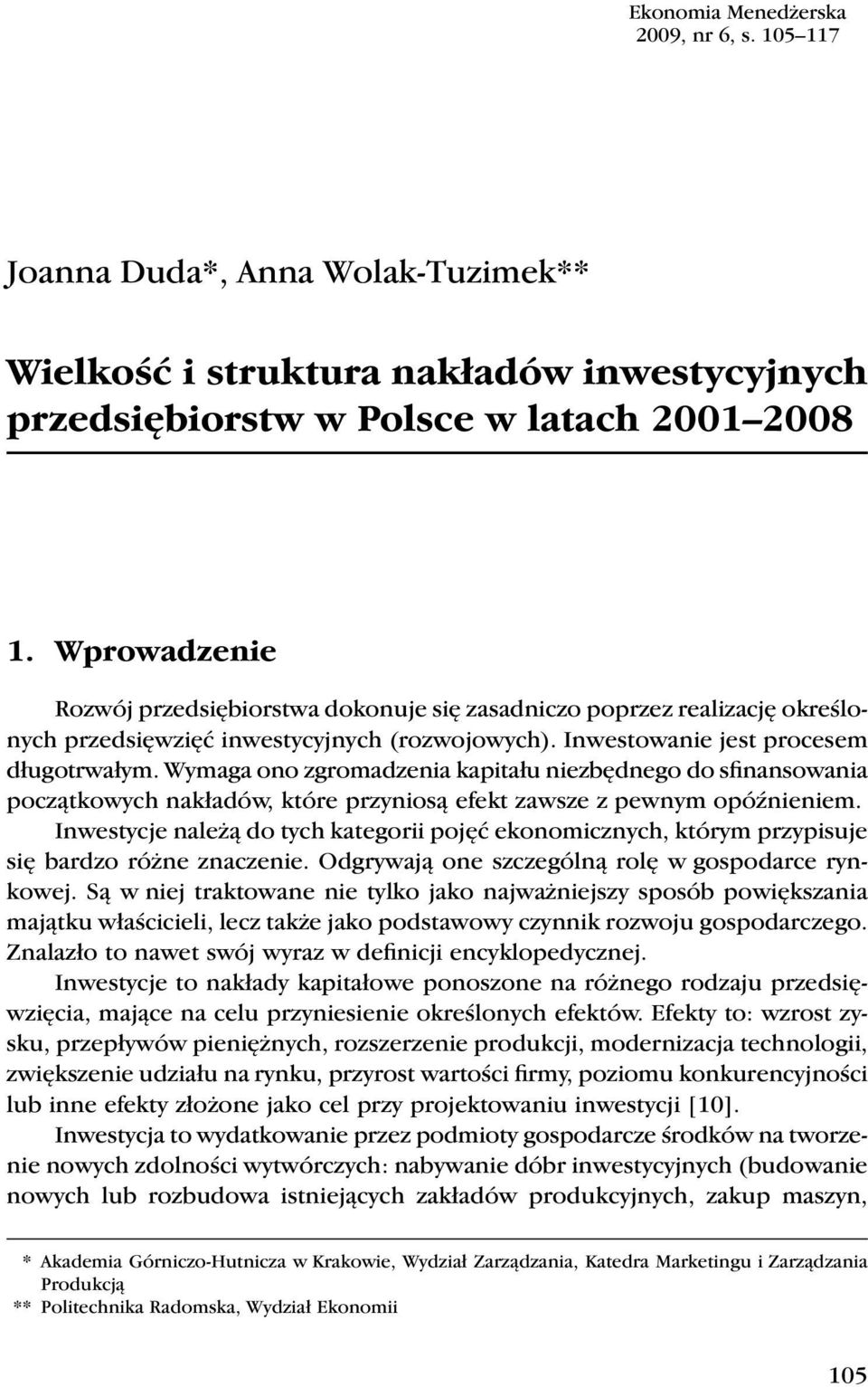 Wymaga ono zgromadzenia kapitału niezbędnego do sfinansowania początkowych nakładów, które przyniosą efekt zawsze z pewnym opóźnieniem.