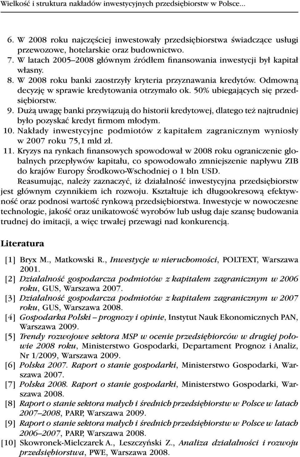 50% ubiegających się przedsiębiorstw. 9. Dużą uwagę banki przywiązują do historii kredytowej, dlatego też najtrudniej było pozyskać kredyt firmom młodym. 10.