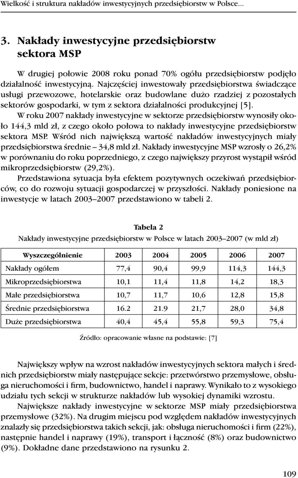 Najczęściej inwestowały przedsiębiorstwa świadczące usługi przewozowe, hotelarskie oraz budowlane dużo rzadziej z pozostałych sektorów gospodarki, w tym z sektora działalności produkcyjnej [5].