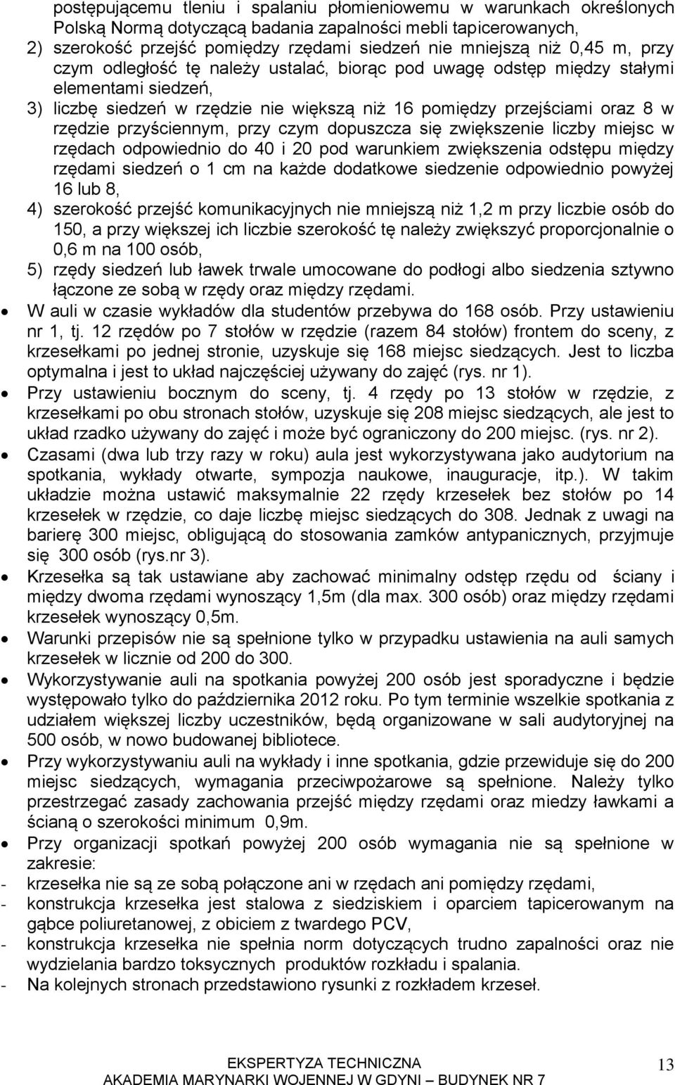 przyściennym, przy czym dopuszcza się zwiększenie liczby miejsc w rzędach odpowiednio do 40 i 20 pod warunkiem zwiększenia odstępu między rzędami siedzeń o 1 cm na każde dodatkowe siedzenie