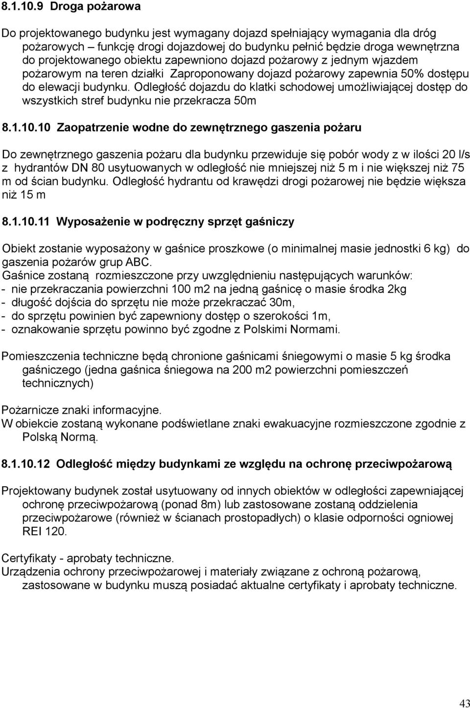 zapewniono dojazd pożarowy z jednym wjazdem pożarowym na teren działki Zaproponowany dojazd pożarowy zapewnia 50% dostępu do elewacji budynku.