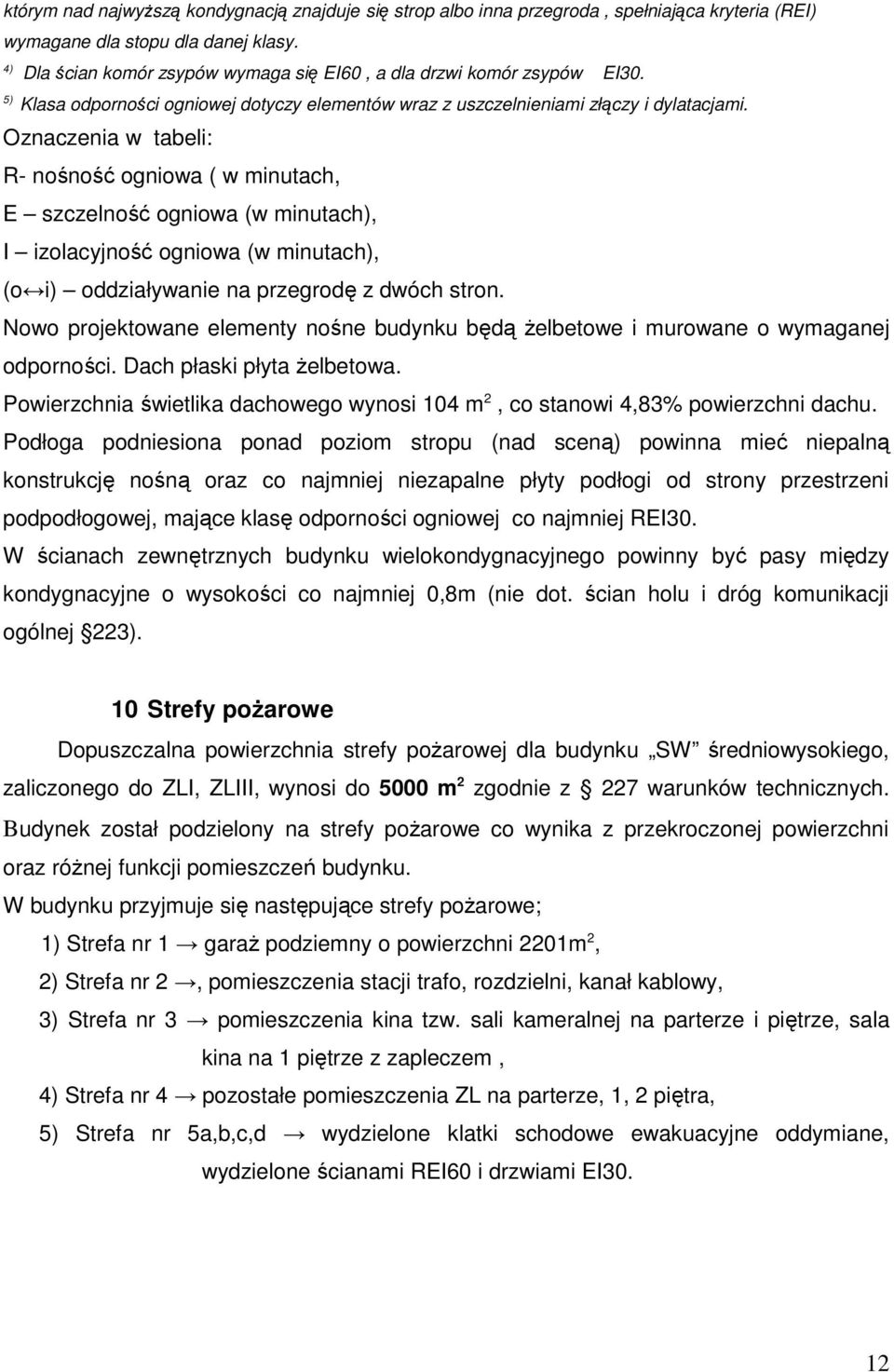 Oznaczenia w tabeli: R- nośność ogniowa ( w minutach, E szczelność ogniowa (w minutach), I izolacyjność ogniowa (w minutach), (o i) oddziaływanie na przegrodę z dwóch stron.