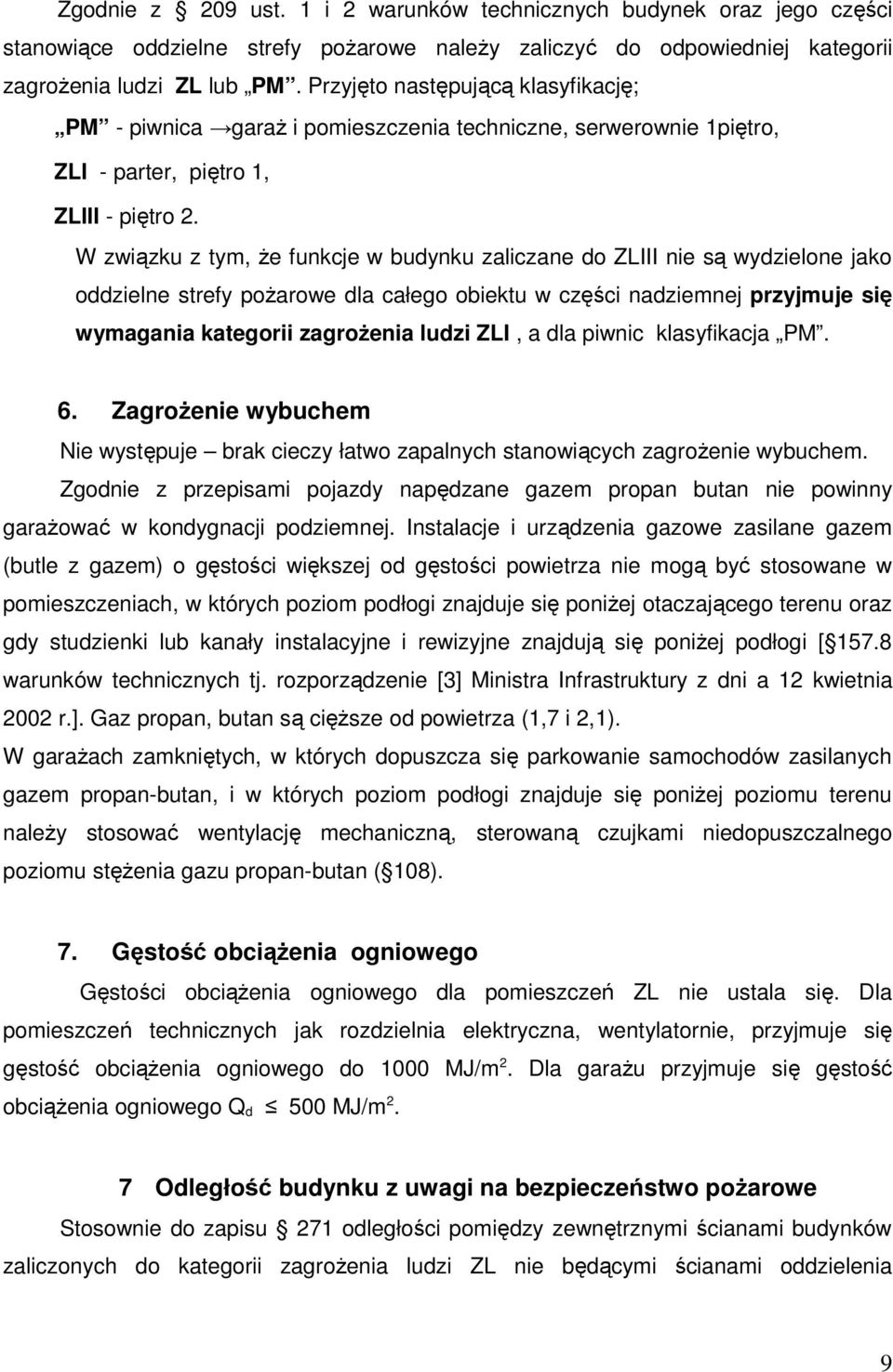 W związku z tym, że funkcje w budynku zaliczane do ZLIII nie są wydzielone jako oddzielne strefy pożarowe dla całego obiektu w części nadziemnej przyjmuje się wymagania kategorii zagrożenia ludzi