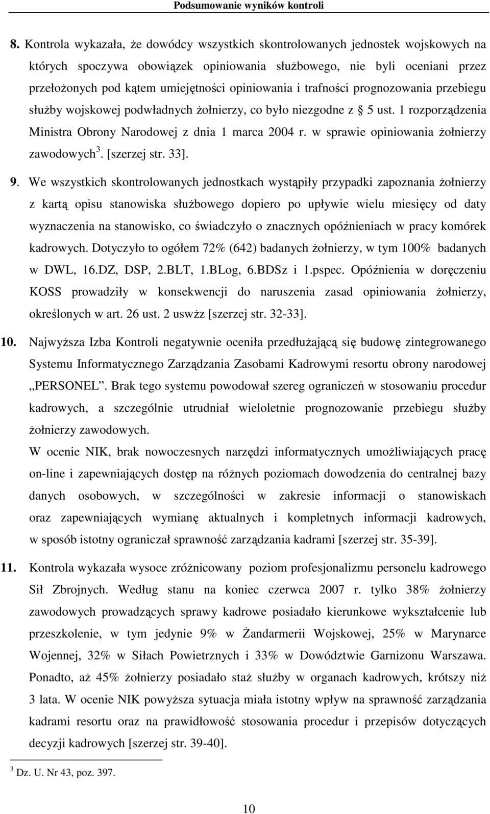 opiniowania i trafności prognozowania przebiegu słuŝby wojskowej podwładnych Ŝołnierzy, co było niezgodne z 5 ust. rozporządzenia Ministra Obrony Narodowej z dnia marca 004 r.