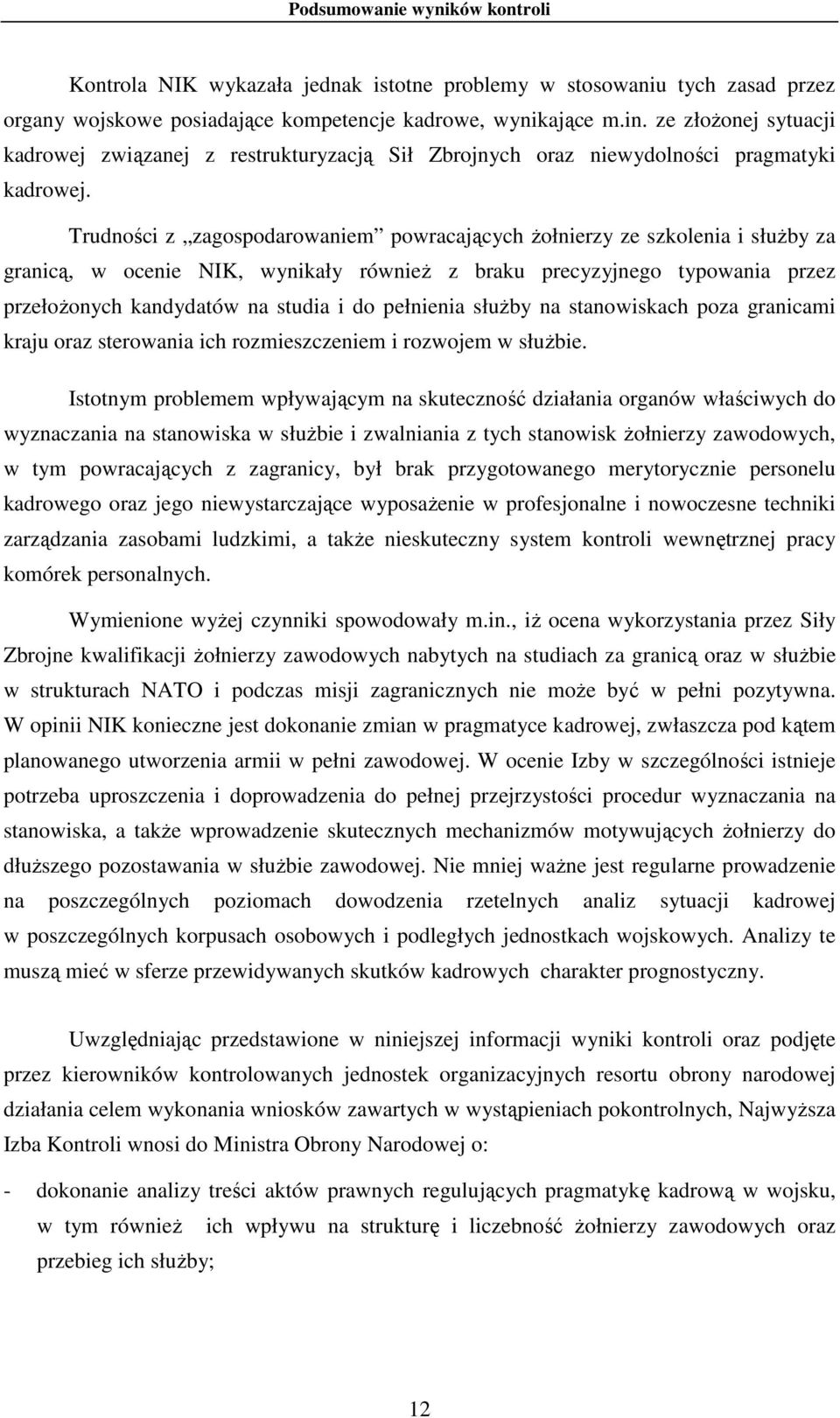 Trudności z zagospodarowaniem powracających Ŝołnierzy ze szkolenia i słuŝby za granicą, w ocenie NIK, wynikały równieŝ z braku precyzyjnego typowania przez przełoŝonych kandydatów na studia i do