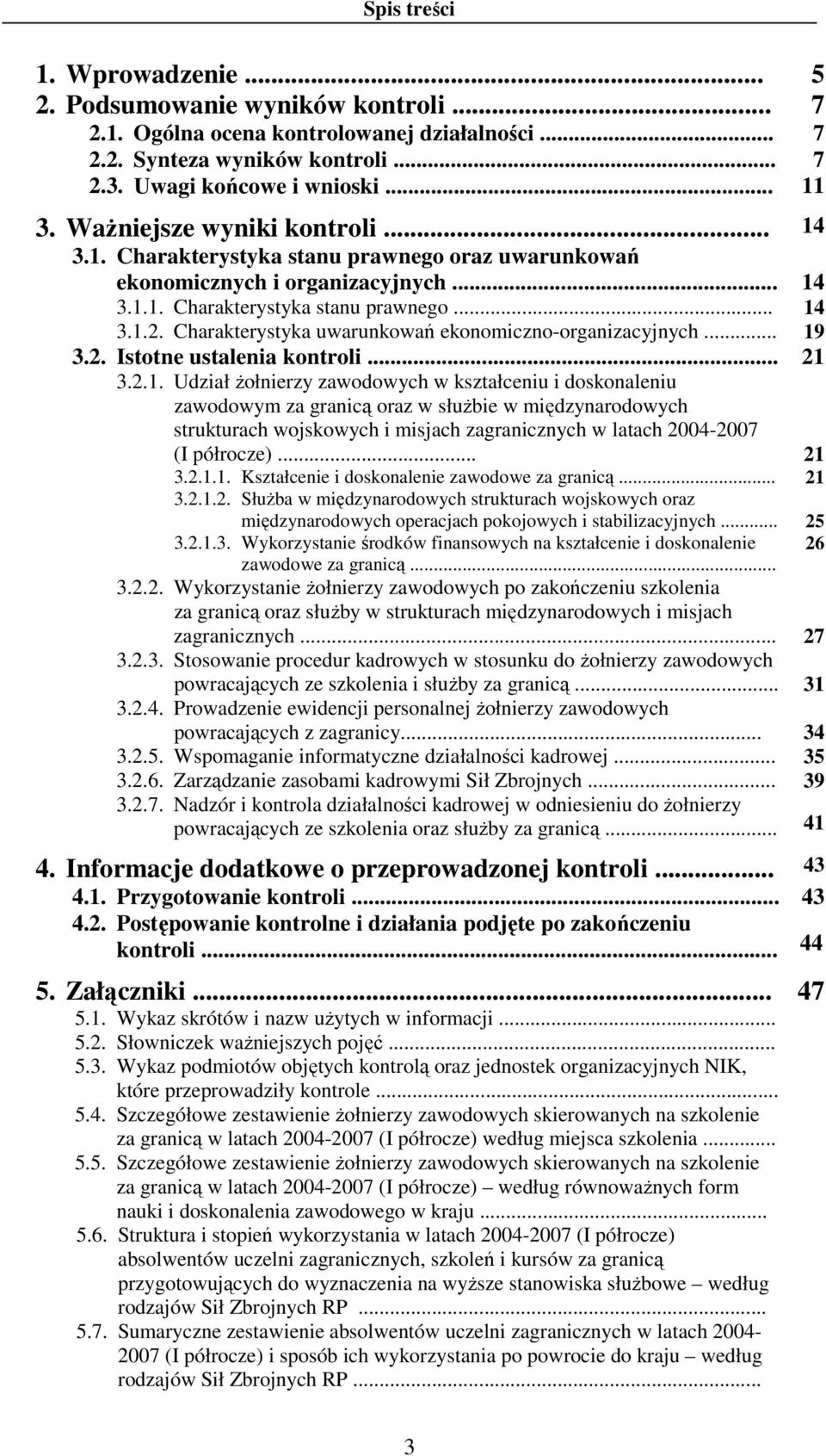 .. 9 3.. Istotne ustalenia kontroli... 3... Udział Ŝołnierzy zawodowych w kształceniu i doskonaleniu zawodowym za granicą oraz w słuŝbie w międzynarodowych strukturach wojskowych i misjach zagranicznych w latach 004007 (I półrocze).