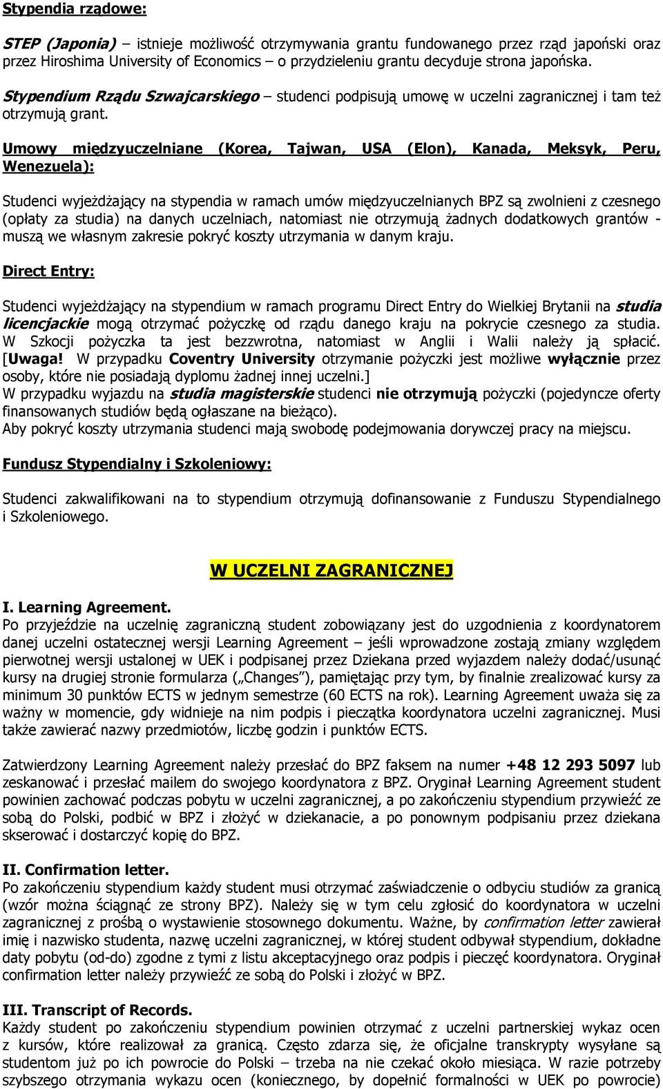 Umowy międzyuczelniane (Korea, Tajwan, USA (Elon), Kanada, Meksyk, Peru, Wenezuela): Studenci wyjeŝdŝający na stypendia w ramach umów międzyuczelnianych BPZ są zwolnieni z czesnego (opłaty za studia)