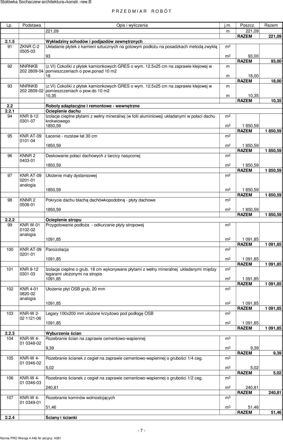 vi) Cokoliki z płyek kaionkowych GRES o wy. 12.5x25 c na zaprawie klejowej w 202 2809-04 poieszczeniach o pow.ponad 10 2 18 18,00 RAZEM 18,00 93 NNRNKB (z.vi) Cokoliki z płyek kaionkowych GRES o wy. 12.5x25 c na zaprawie klejowej w 202 2809-02 poieszczeniach o pow.