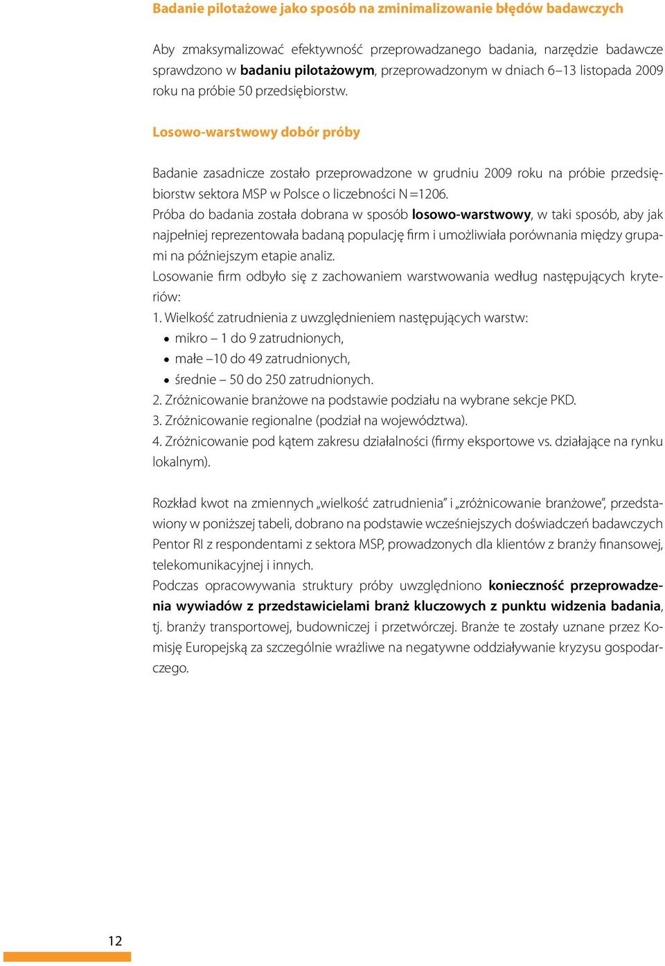 Losowo-warstwowy dobór próby Badanie zasadnicze zostało przeprowadzone w grudniu 2009 roku na próbie przedsiębiorstw sektora MSP w Polsce o liczebności N =1206.